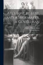 All's Lost by Lust, and A Shoemaker, a Gentleman af Charles Wharton Stork
