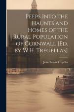 Peeps Into the Haunts and Homes of the Rural Population of Cornwall [Ed. by W.H. Tregellas] af John Tabois Tregellas