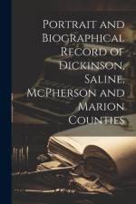 Portrait and Biographical Record of Dickinson, Saline, McPherson and Marion Counties af Anonymous