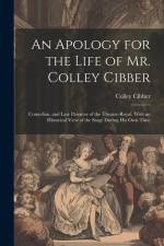 An Apology for the Life of Mr. Colley Cibber: Comedian, and Late Patentee of the Theatre-Royal. With an Historical View of the Stage During His Own Ti af Colley Cibber