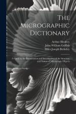 The Micrographic Dictionary: A Guide to the Examination and Investigation of the Structure and Nature of Microscopic Objects af Peter Martin Duncan