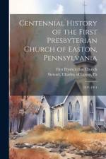 Centennial History of the First Presbyterian Church of Easton, Pennsylvania: 1811-1911 af First Presbyterian Church