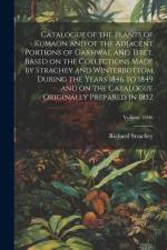 Catalogue of the Plants of Kumaon and of the Adjacent Portions of Garhwal and Tibet, Based on the Collections Made by Strachey and Winterbottom During af Richard Strachey