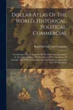 Dollar Atlas Of The World, Historical, Political, Commercial: Containing Colored Maps Of All The States And Territories In The United States, The Prov af Rand McNally