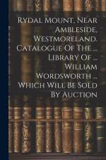 Rydal Mount, Near Ambleside, Westmoreland. Catalogue Of The ... Library Of ... William Wordsworth ... Which Will Be Sold By Auction af Anonymous