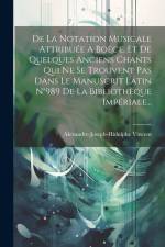 De La Notation Musicale Attribuée À Boëce, Et De Quelques Anciens Chants Qui Ne Se Trouvent Pas Dans Le Manuscrit Latin N°989 De La Bibliothèque Impér af Alexandre-Joseph-Hidulphe Vincent