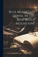 Blue Mountain House. In the Blue Ridge Mountains af Anonymous