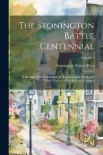 The Stonington Battle Centennial; a Record of the Celebration of August Eighth, Ninth and Tenth, Nineteen Hundred and Fourteen; Volume 2 af Stonington Palmer Press
