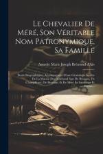 Le Chevalier De Méré, Son Véritable Nom Patronymique, Sa Famille: Étude Biographiques, Accompagnées D'une Généalogie Inédite De La Maison Des Gombaud af Anatole Marie Joseph Brémond d'Ars (Com
