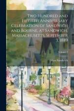 Two Hundred and Fiftieth Anniversary Celebration of Sandwich and Bourne, at Sandwich, Massachusetts, September 3, 1889; Volume 2 af Mass [From Old Catalog] Sandwich