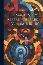 Machinery's Reference Series, Volumes 101-110 af Anonymous