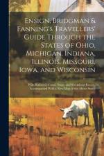 Ensign, Bridgman & Fanning's Travellers' Guide Through the States of Ohio, Michigan, Indiana, Illinois, Missouri, Iowa, and Wisconsin: With Railroad, af Anonymous