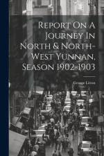 Report On A Journey In North & North-west Yunnan, Season 1902-1903 af George Litton