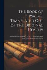 The Book of Psalms, Translated out of the Original Hebrew: Being the Version set Forth A.D. 1611, Compared With the Most Ancient Authorities and Revis af Anonymous