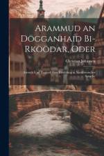 Arammud an Dögganhaid Bi-Rköödar, Oder: Armuth Und Tugend: Eine Erzählung in Nordfriesischer Sprache af Christian Johansen