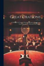 Great Orations; a Collection of Notable Portions of Famous Speeches by Statesmen, Jurists, Politicians and Divines af Anonymous
