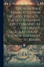 The Holy Bible Translated From The Latin Vulgate ... The Old Testament First Published By The English College At Douay ... The New Testament At Rheims af Anonymous
