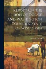 Report On the Iron of Dodge and Washington Counties, State of Wisconsin af James G. Percival