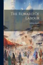 The Reward Of Labour: A Dialogue af William Morris