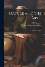 Nature and the Bible: A Course of Lectures af J. W. Dawson