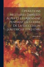 Operations militaires dans les Alpes et les Apennins pendant la guerre de la succession d'Autriche (1742-1748) af Henri Moris