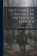 The Council of Constance to the Death of John Hus af Co