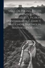 Siège De Péking, Récits Authentiques Des Assiégés S. Pichon, D'anthouard, C. Darcy, Matignon, Bartholin, Mathieu, Piot, Etc. ... af Francis Laur