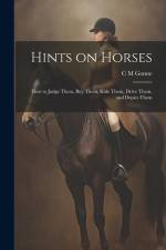 Hints on Horses: How to Judge Them, buy Them, Ride Them, Drive Them, and Depict Them af C. M. Gonne