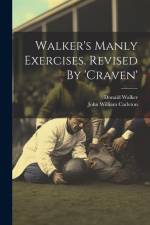 Walker's Manly Exercises. Revised By 'craven' af Donald Walker