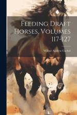 Feeding Draft Horses, Volumes 117-127 af Wilbur Andrew Cochel