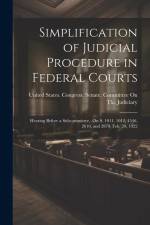 Simplification of Judicial Procedure in Federal Courts: Hearing Before a Subcommittee...On S. 1011, 1012, 1546, 2610, and 2870, Feb. 20, 1922 af United States Congress Senate Comm