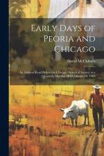 Early Days of Peoria and Chicago: An Address Read Before the Chicago Historical Society at a Quarterly Meeting Held January 19, 1904 af David Mcculloch