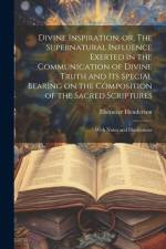 Divine Inspiration; or, The Supernatural Influence Exerted in the Communication of Divine Truth and its Special Bearing on the Composition of the Sacr af Ebenezer Henderson