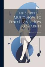 The Spirit Of Music How To Find It And How To Share It af Edward Dickinson