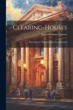 Clearing-Houses: Their History, Methods, and Administration af James Graham Cannon