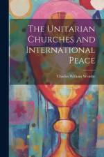 The Unitarian Churches and International Peace af Charles William Wendte