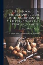 The Narcissus, Its History and Culture With Descriptions of All Known Species and Principal Varieties: To Which Is Added, a Scientific Review of the E af Frederick William Burbidge