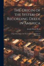 The Origin of the System of Recording Deeds in America: A Paper Read Before the Massachusetts Conveyancers' Association af Joseph Henry Beale
