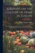 A Report on the Culture of Hemp in Europe: Including a Special Consular Report on the Growth of Hemp in Italy, Received Through the Department of Stat af Charles Richards Dodge