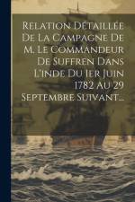 Relation Détaillée De La Campagne De M. Le Commandeur De Suffren Dans L'inde Du 1er Juin 1782 Au 29 Septembre Suivant... af Anonymous