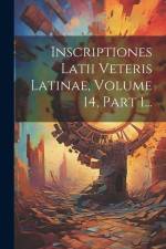 Inscriptiones Latii Veteris Latinae, Volume 14, Part 1... af Anonymous