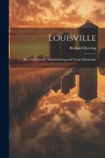 Louisville: Her Commercial, Manufacturing and Social Advantages af Richard Deering