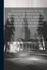 A Continuation Of The Reverend Mr. Whitefield's Journal, After His Arrival At Georgia, To A Few Days After His Second Return Thither From Philadelphia af George Whitefield