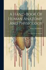A Hand-book Of Human Anatomy And Physiology: For The Use Of Students af Henry Hartshorne
