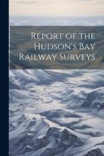 Report of the Hudson's Bay Railway Surveys af Anonymous