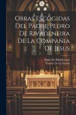 Obras Escogidas Del Padre Pedro De Rivadeneira De La Compañia De Jesus af Vicente De La Fuente