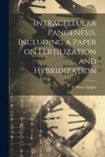 Intracellular Pangenesis, Including a Paper on Fertilization and Hybridization af C. Stuart Gager