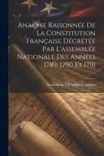 Analyse Raisonnée De La Constitution Française Décrétée Par L'assemblée Nationale Des Années 1789, 1790 Et 1791 af Stanislas De Clermont-Tonnerre