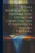Rituale Romanum Pauli V Pont.max. Jussu Editum Cum Canto Toletano Et Appendice Ex Manuali Toletano... af Anonymous
