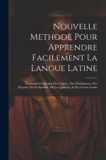Nouvelle Methode Pour Apprendre Facilement La Langue Latine: Contenant Les Regles Des Genres, Des Déclinaisons, Des Préterits, De La Syntaxe, De La Qu af Anonymous